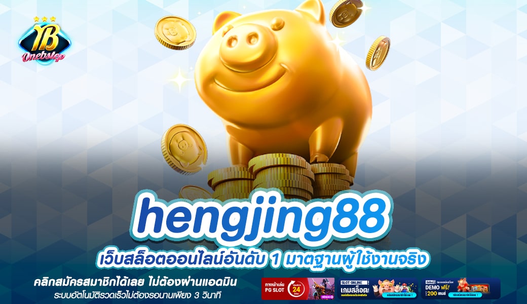 hengjing88 ทางเข้าเล่น เกมแตกง่าย แจกหนักทุกยูส เริ่มต้น 1 บาท