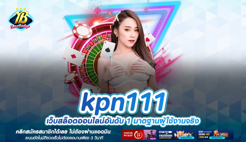 kpn111 ทางเข้าเล่น รวมเกมยอดฮิต ติด Top Chart อันดับ 1 ในเอเชีย